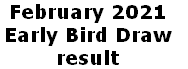 February 2021 
Early Bird Draw 
result